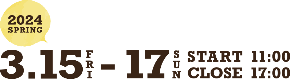 3.15 Fri. - 3.17 Sun. START 11:00 - CLOSE 17:00